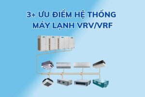 Máy lạnh VRV / VRF là gì? 3+ Ưu điểm của máy lạnh VRV / VRF 